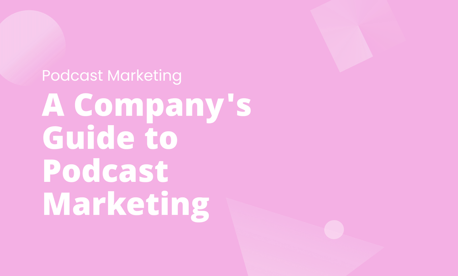 A Company's Guide to Podcast Marketing