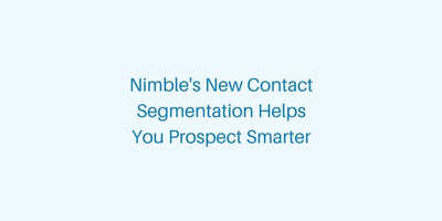 Nimble's Contact Segmentation to Help You Prospect Smarter | Nimble Blog