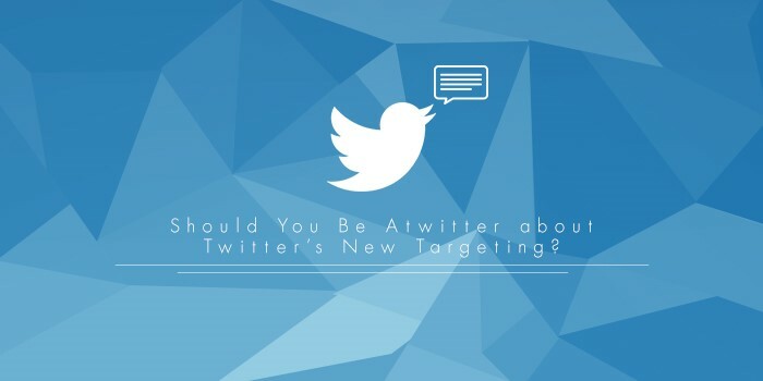 Should You Be Atwitter About New Twitter Targeting?