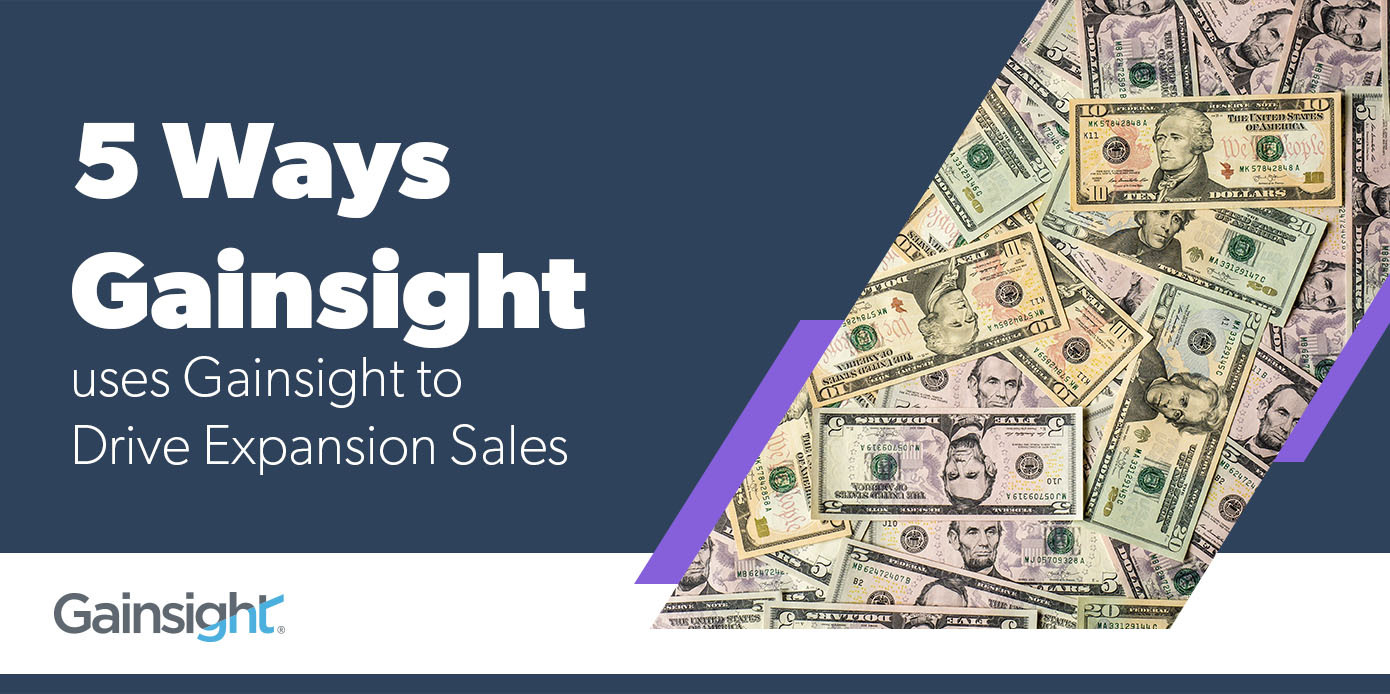 5 Ways Gainsight Uses Gainsight to Drive Expansion Sales | Customer Success and Product Experience Software | Gainsight