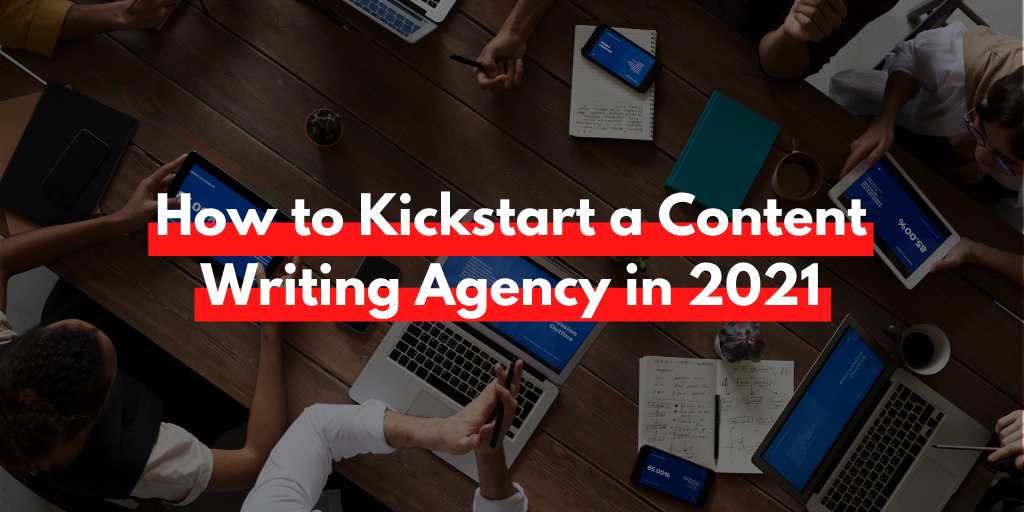 How to Kickstart a Content Writing Agency in 2021