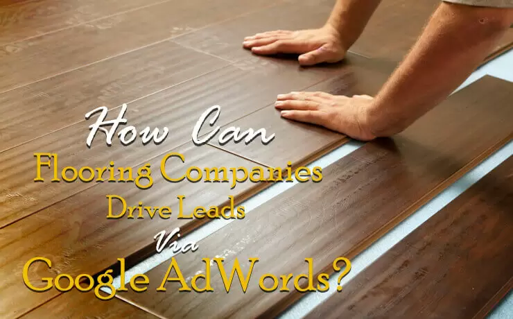 How Can Flooring Companies Drive Leads Via Google AdWords? | Digital Marketing Blog SmartSites