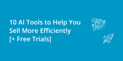 10 AI Tools to Help You Sell More Efficiently [+ Free Trials]