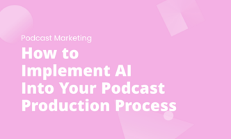 How to Implement AI into your podcast production process