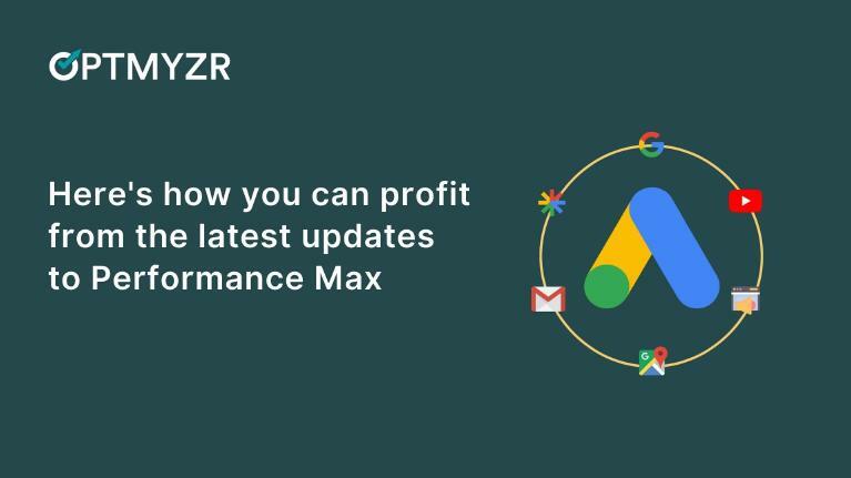 Here's how you can profit from the latest updates to Performance Max