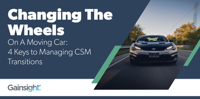 Changing the Wheels on a Moving Car: 4 Keys to Managing CSM Transitions | Customer Success and Product Experience Software | Gainsight