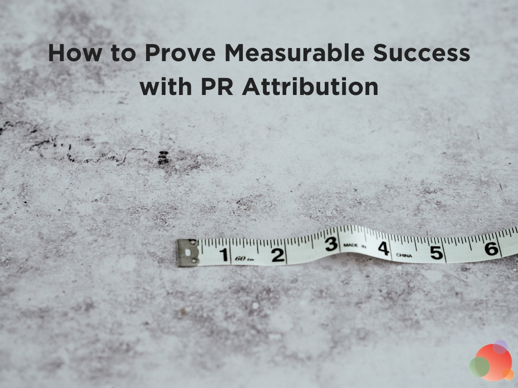 How to Prove Measurable Success with PR Attribution