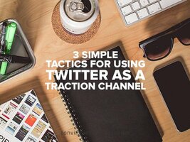 3 Simple Tactics for Using Twitter as a Traction Channel