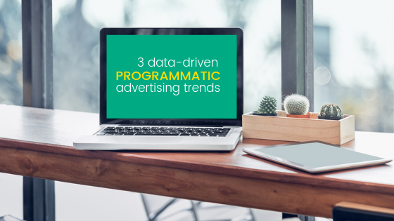 Programmatic Advertising Trends: 3 Data-Driven Strategies
