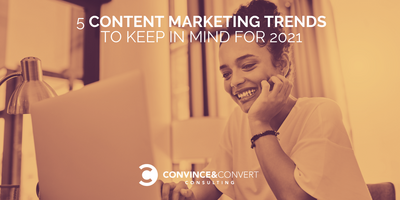 5 Content Marketing Trends to Keep in Mind for 2021