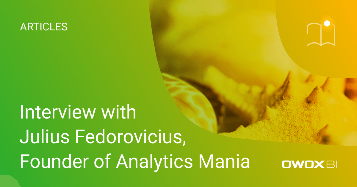 Interview with Julius Fedorovicius, Founder of Analytics Mania | OWOX BI