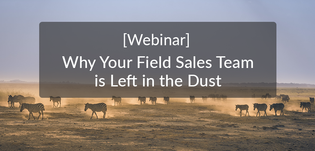 Webinar: Why Your Field Sales Team is Left in the Dust