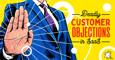 6 Deadly Customer Objections in SaaS (+How to Overcome Them)
