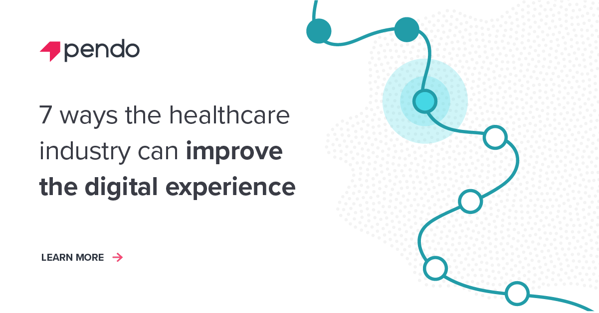 7 ways the healthcare industry can improve the digital experience - Pendo Blog