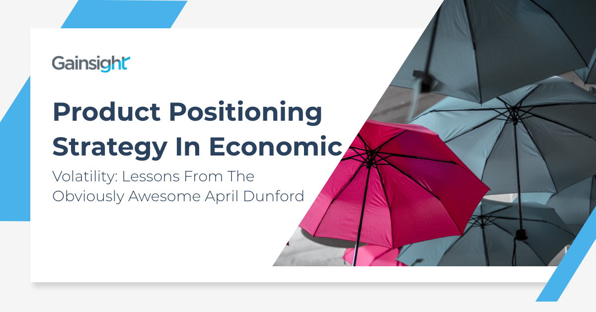 Product Positioning Strategy In Economic Volatility: Lessons From The Obviously Awesome April Dunford | Customer Success and Product Experience Software