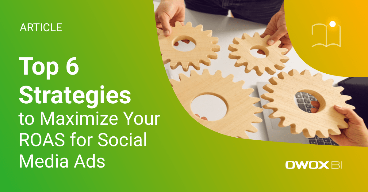Top 6 Strategies to Maximize Your ROAS for Social Media Ads