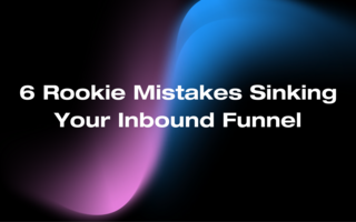 6 Mistakes Sinking Your Inbound Funnel