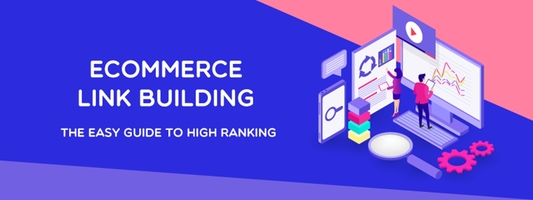 Ecommerce Link Building: The Easy Guide To High Ranking