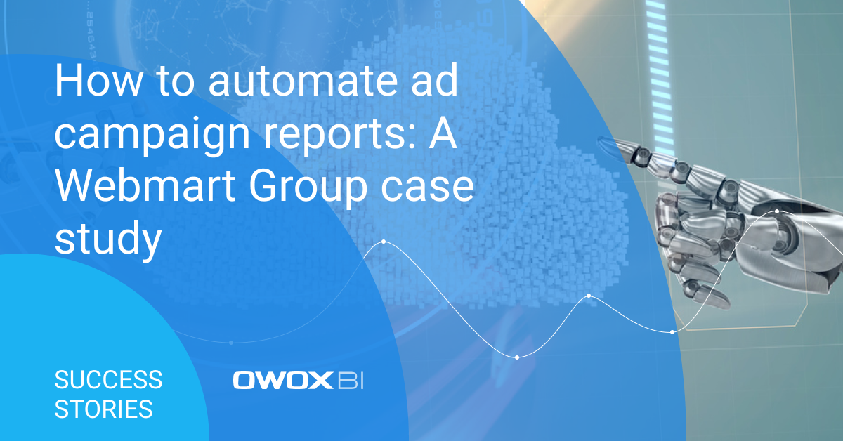How to automate ad campaign reports: A Webmart Group case study