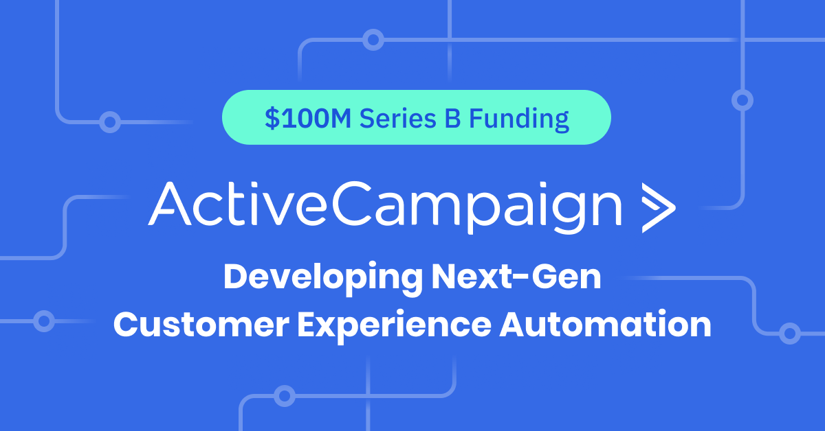 ActiveCampaign Raises $100 million Series B to Accelerate CXA Growth