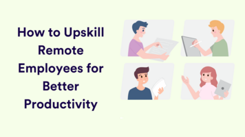 How to Upskill Employees & Remote Teams for Better Production