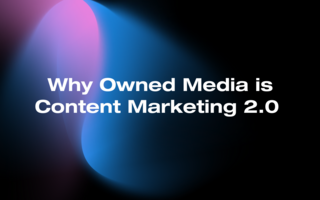 Why Owned Media is Content Marketing 2.0