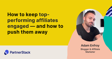 How to Keep Top-Performing Affiliates Engaged - and How to Push Them Away
