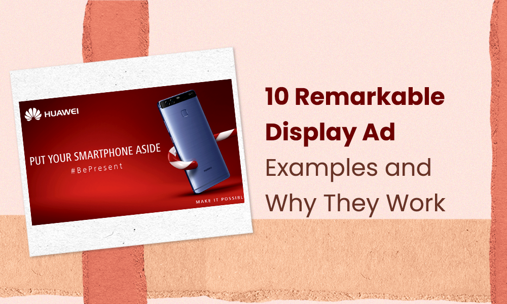 10 Remarkable Display Ad Examples and Why They Work