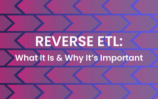 Reverse ETL: What Is It & Why It's Important
