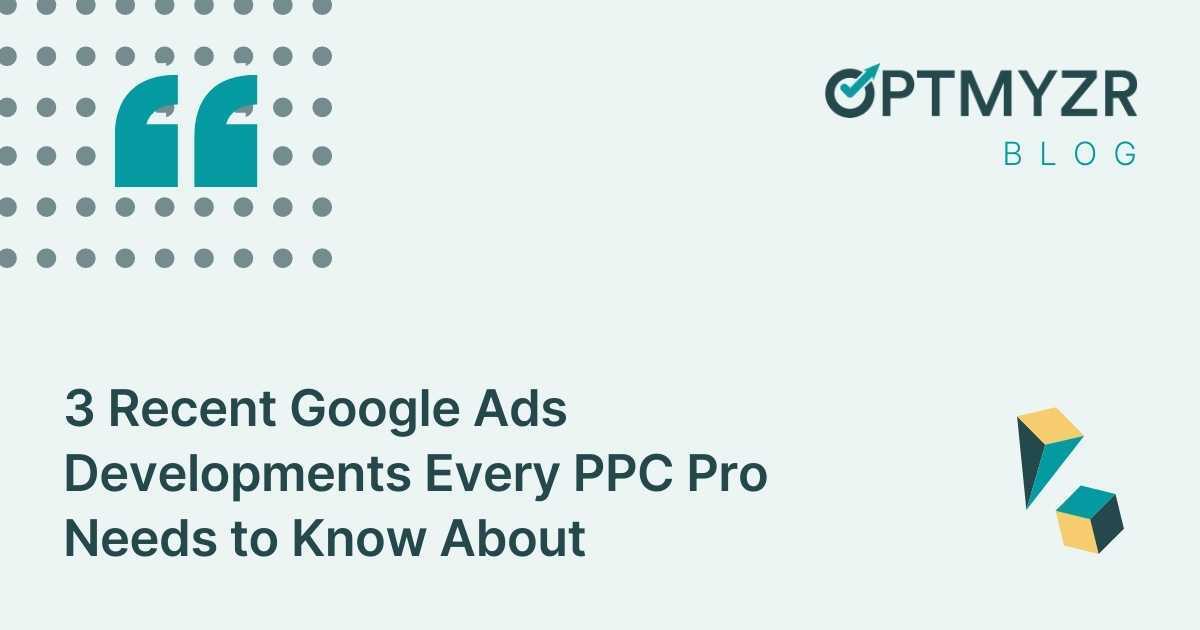 3 Recent Google Ads Developments Every PPC Pro Needs to Know About