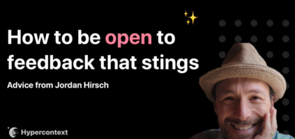 Be open to feedback that stings-Management advice from Jordan Hirsch
