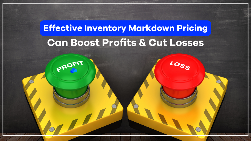 Effective Inventory Markdown Pricing Can Boost Profits and Cut Losses