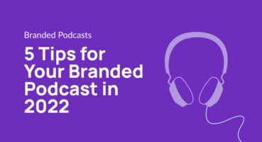 5 Tips for Your Branded Podcast in 2022