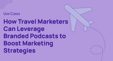 How Travel Marketers Can Leverage Branded Podcasts to Boost Marketing Strategies