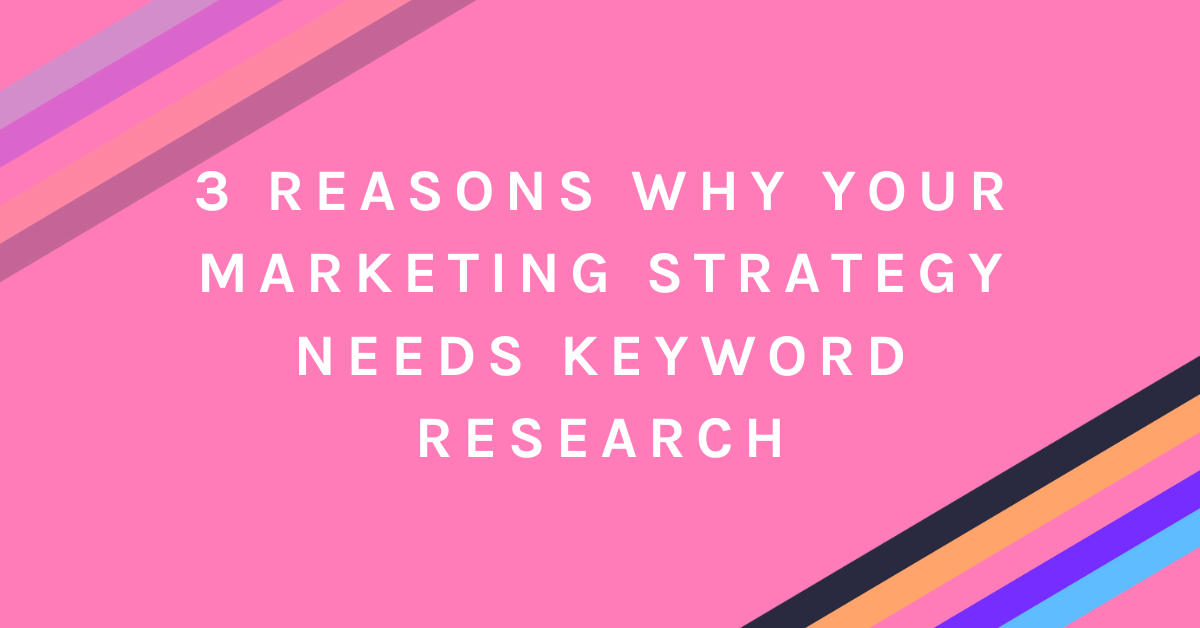 3 Reasons Why Your Marketing Strategy Needs Keyword Research