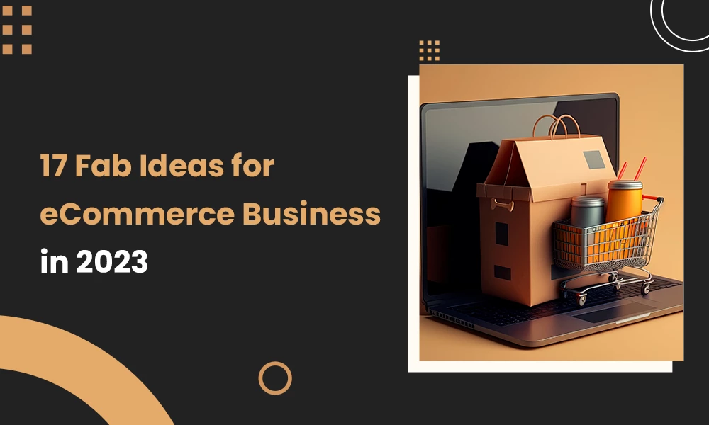 17 Fab Ideas for eCommerce Business in 2023