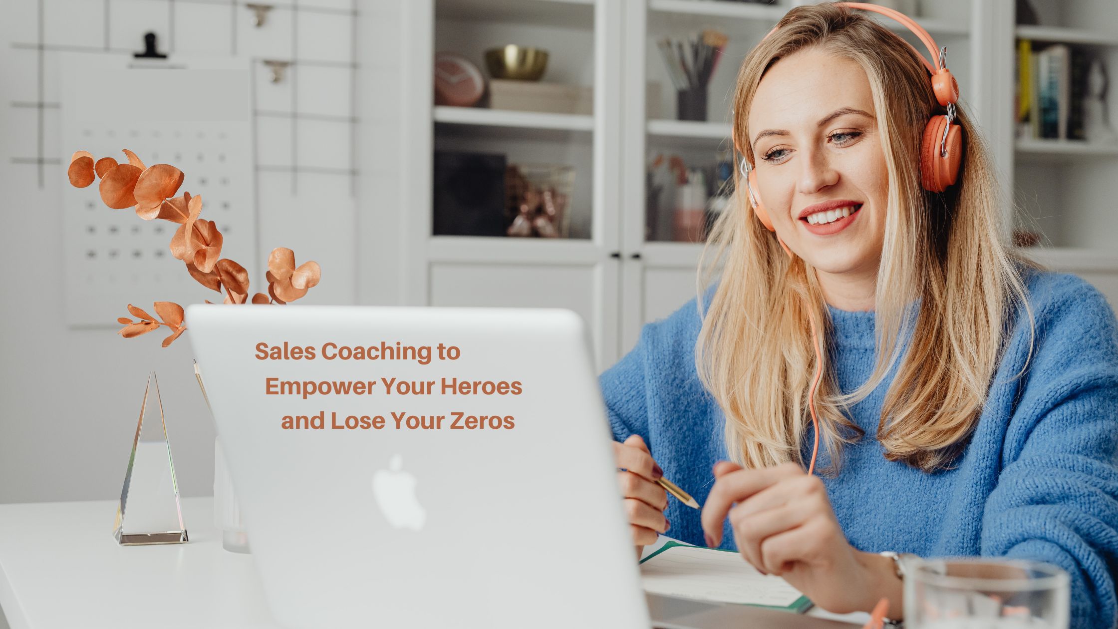 Sales Coaching to Empower Your Heroes and Lose Your Zeros