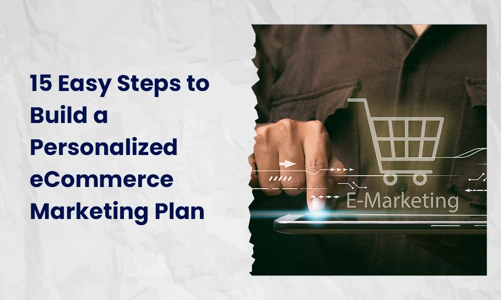 15 Easy Steps to Build a Personalized eCommerce Marketing Plan