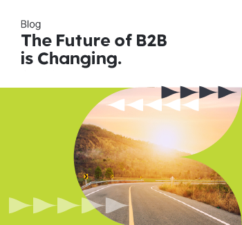 The Future of B2B is Changing. Are You Ready?
