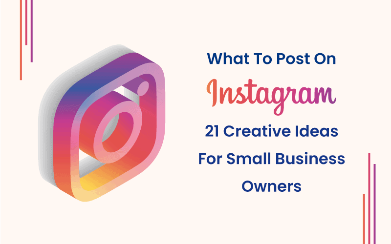 What To Post On Instagram: 21 Creative Ideas For Small Business Owners