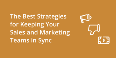 The Best Strategies for Keeping Your Sales and Marketing Teams in Sync