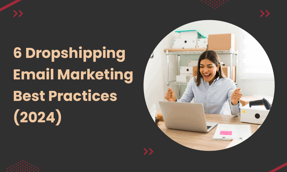 6 Dropshipping Email Marketing Best Practices (2024)