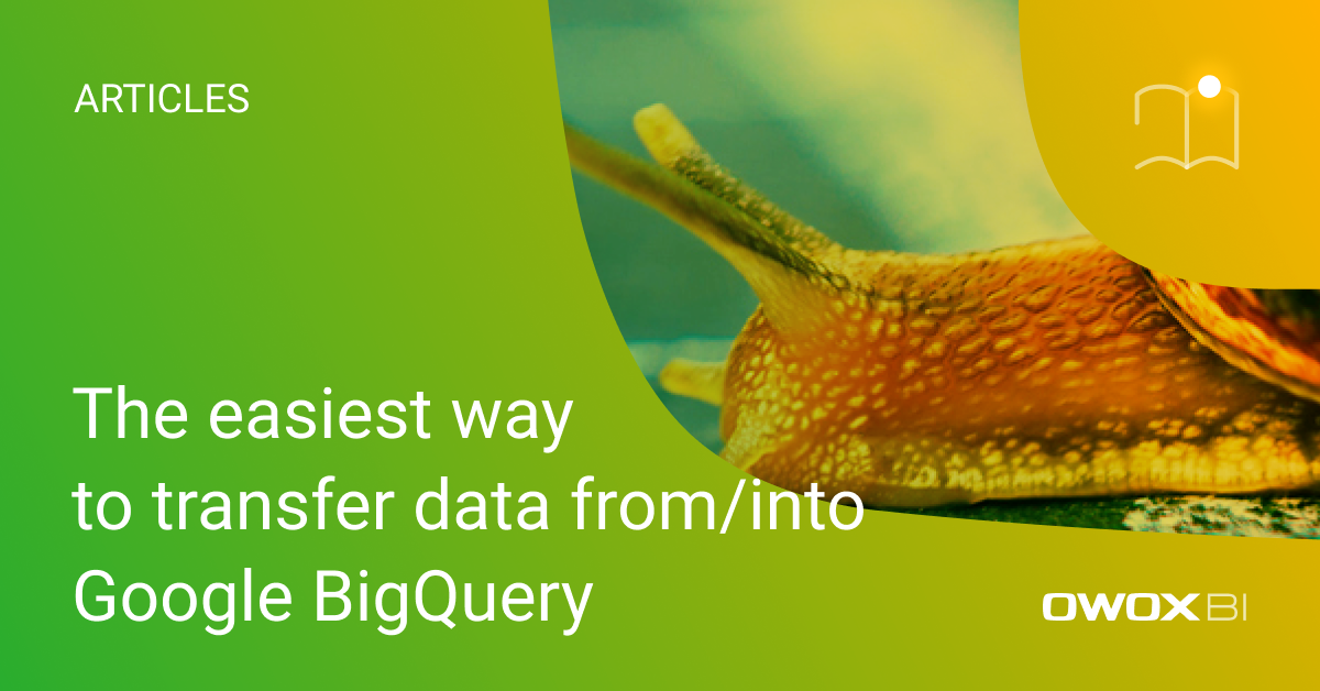 The easiest way to transfer data from/into Google BigQuery | OWOX BI