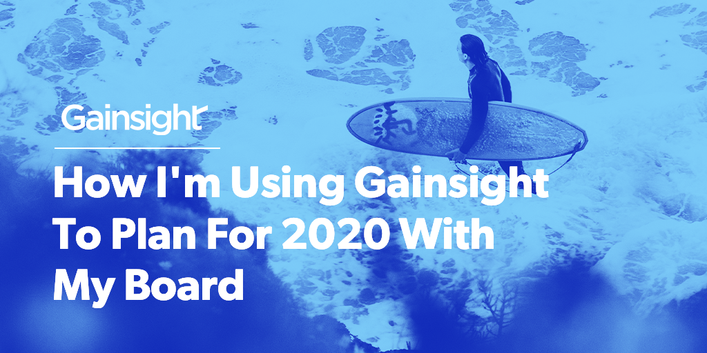 How I'm Using Gainsight To Plan For 2020 With My Board | Customer Success and Product Experience Software | Gainsight
