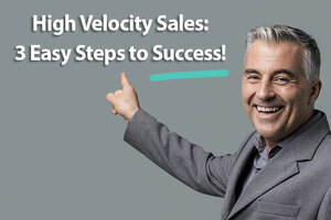 High Velocity Sales: 3 Easy Steps to Speeding Up Sales