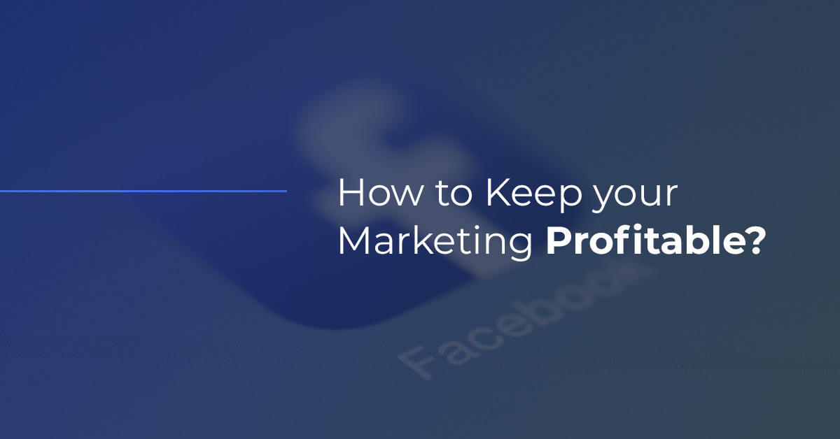 Facebook is Becoming More Expensive - How to Keep Your Marketing Profitable?