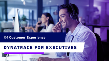 How executives reveal breakthrough insights into customer experiences with Dynatrace to accelerate business growth