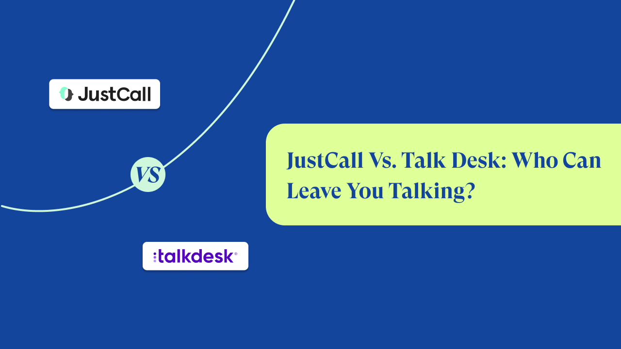 JustCall vs Talkdesk: An In-Depth Comparison 