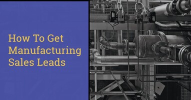 9 WAYS TO GET QUALIFIED MANUFACTURING SALES LEADS