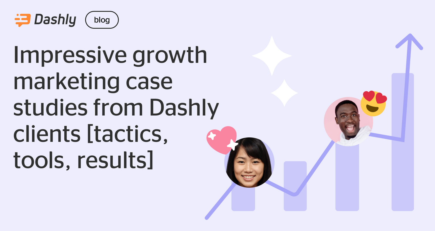 Impressive growth marketing case studies from Dashly clients [tactics, tools, results]